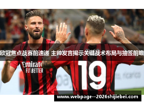 欧冠焦点战赛前速递 主帅发言揭示关键战术布局与抽签前瞻