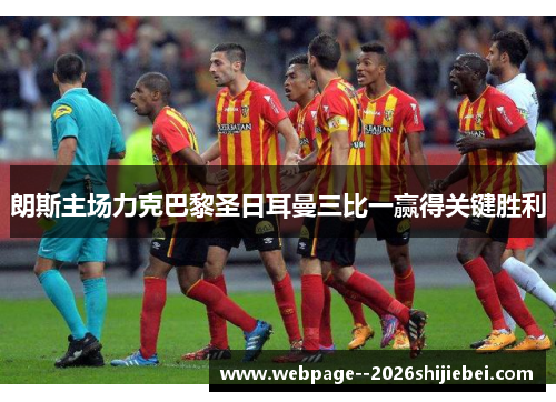 朗斯主场力克巴黎圣日耳曼三比一赢得关键胜利 朗斯主场力克巴黎圣日耳曼三比一赢得关键胜利