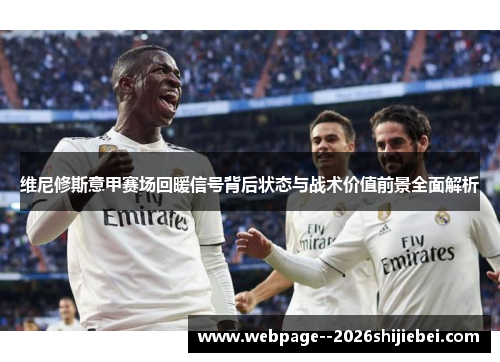 维尼修斯意甲赛场回暖信号背后状态与战术价值前景全面解析