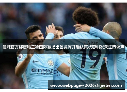 曼城官方称赞哈兰德国际赛场出色发挥并确认其状态引发关注热议声 曼城官方称赞哈兰德国际赛场出色发挥并确认其状态引发关注热议声