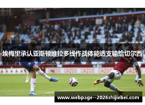 埃梅里承认亚斯顿维拉多线作战体能透支输给切尔西 埃梅里承认亚斯顿维拉多线作战体能透支输给切尔西