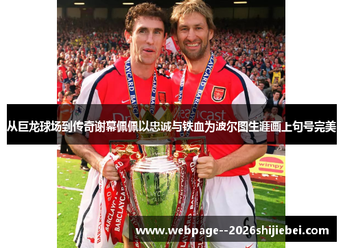 从巨龙球场到传奇谢幕佩佩以忠诚与铁血为波尔图生涯画上句号完美 从巨龙球场到传奇谢幕佩佩以忠诚与铁血为波尔图生涯画上句号完美