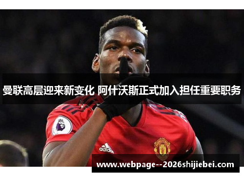 曼联高层迎来新变化 阿什沃斯正式加入担任重要职务 曼联高层迎来新变化 阿什沃斯正式加入担任重要职务